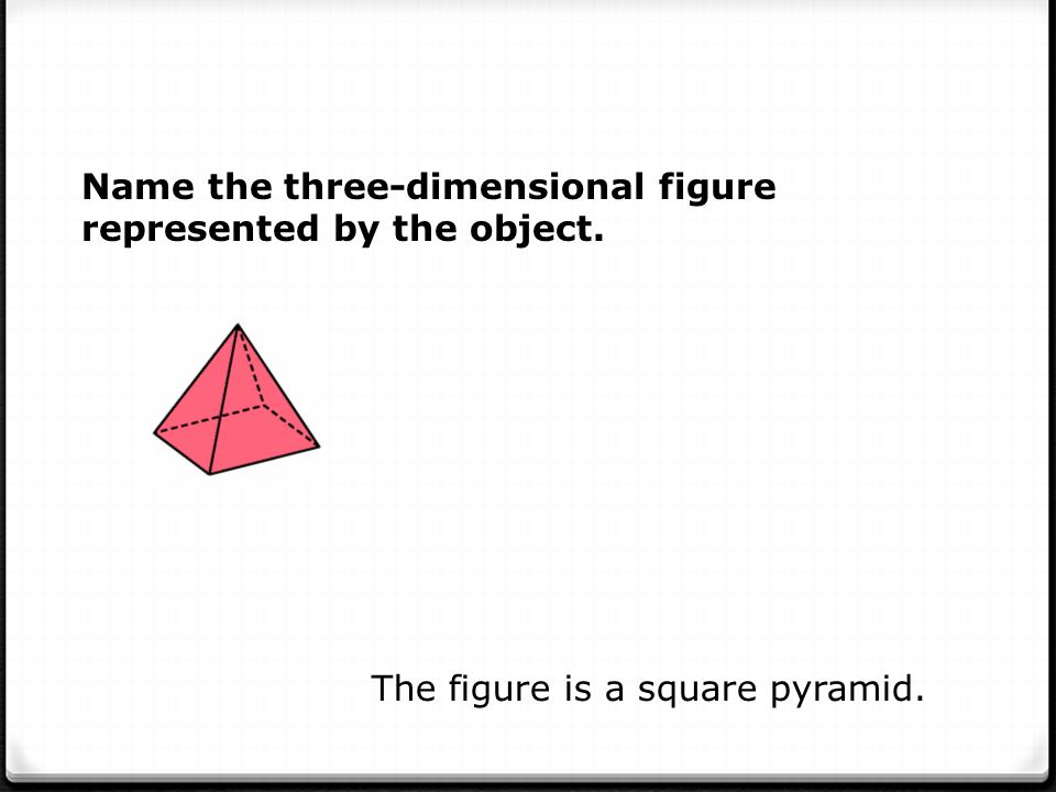 Name the three-dimensional figure represented by the object.