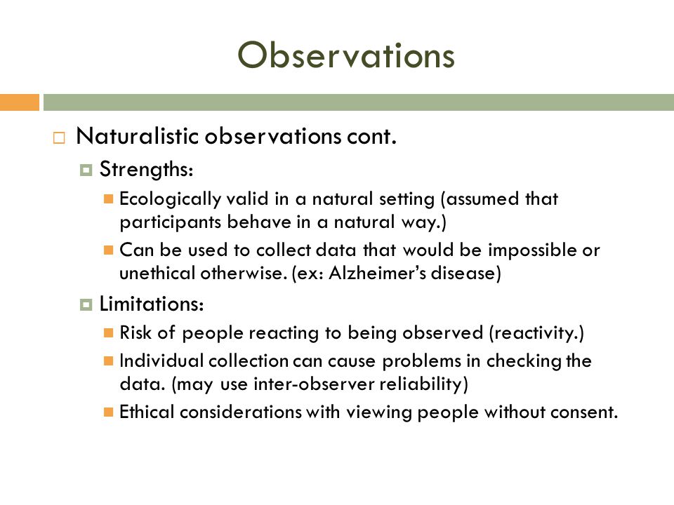 Observations Naturalistic observations cont. Strengths: Limitations: