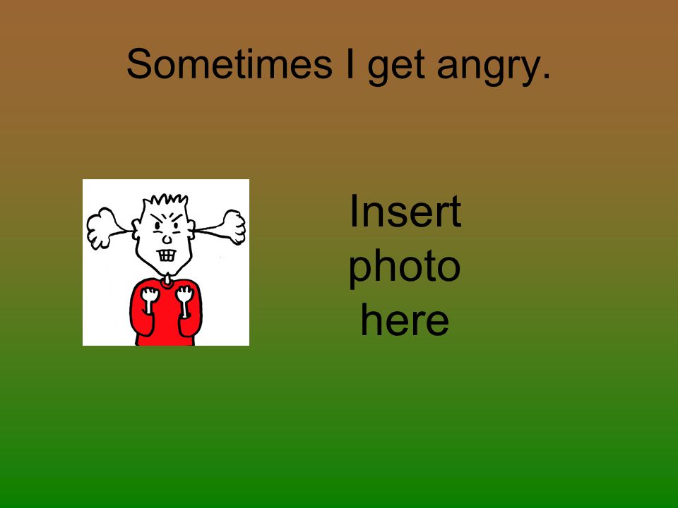 Sometimes I get angry. Insert photo here