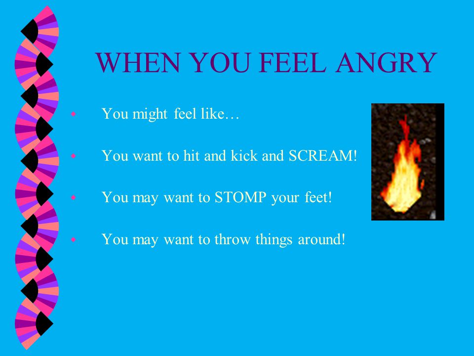 WHEN YOU FEEL ANGRY You might feel like…