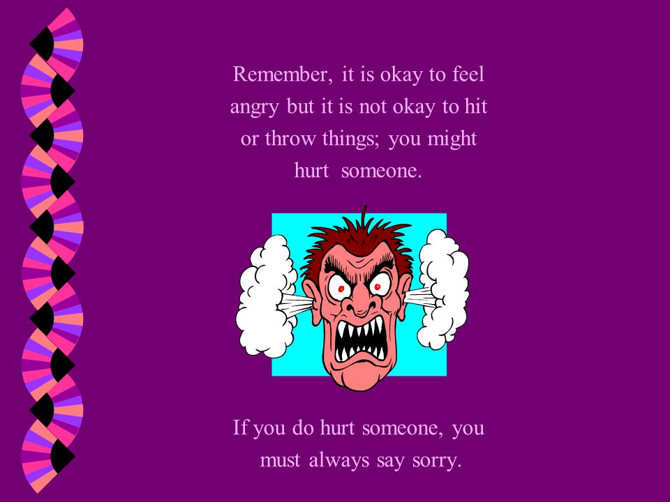 Remember, it is okay to feel angry but it is not okay to hit