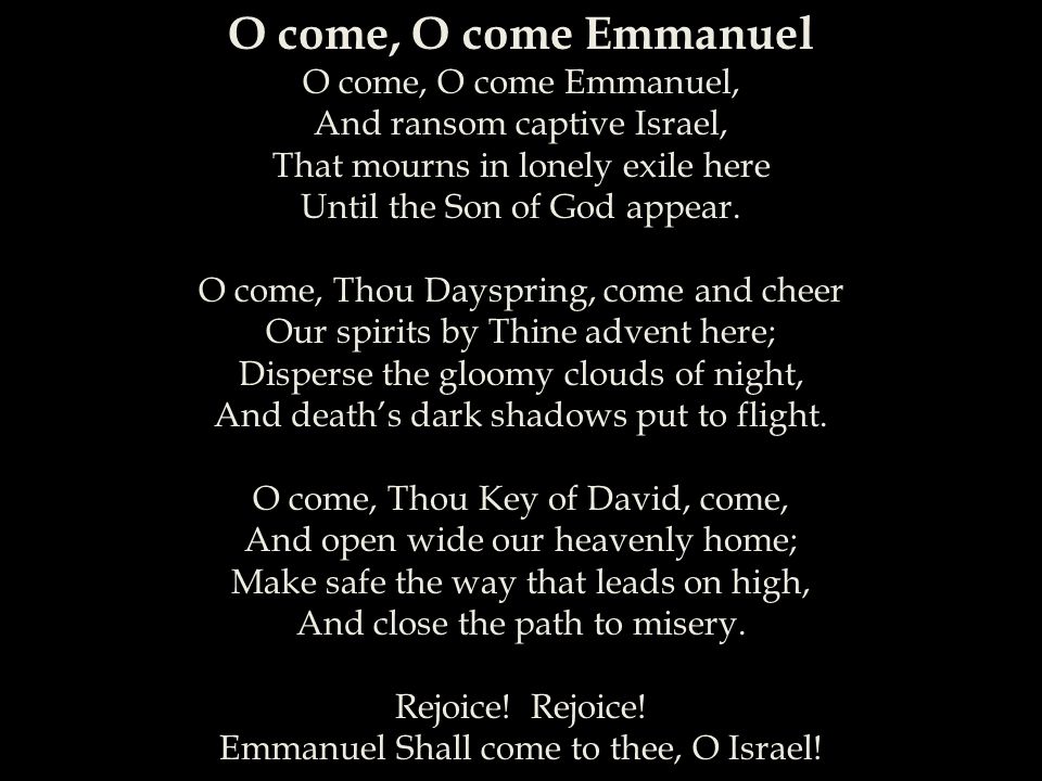 O come, O come Emmanuel O come, O come Emmanuel,