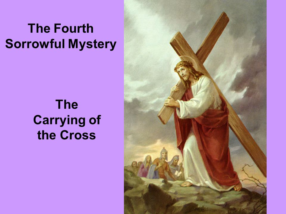 The Fourth Sorrowful Mystery The Carrying of the Cross
