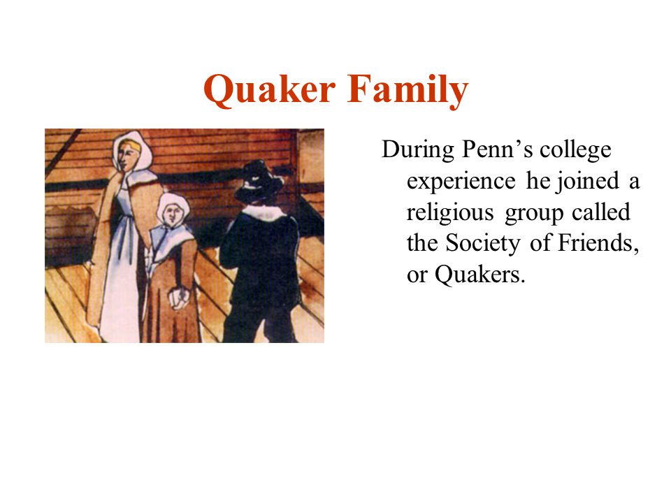 Quaker Family During Penn’s college experience he joined a religious group called the Society of Friends, or Quakers.