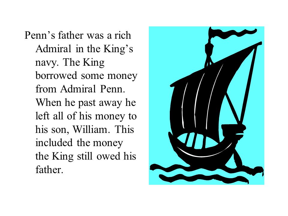 Penn’s father was a rich Admiral in the King’s navy