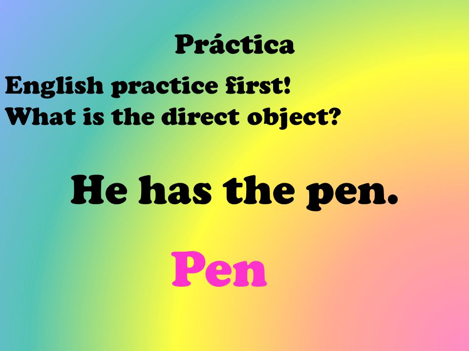Pen He has the pen. Práctica English practice first!