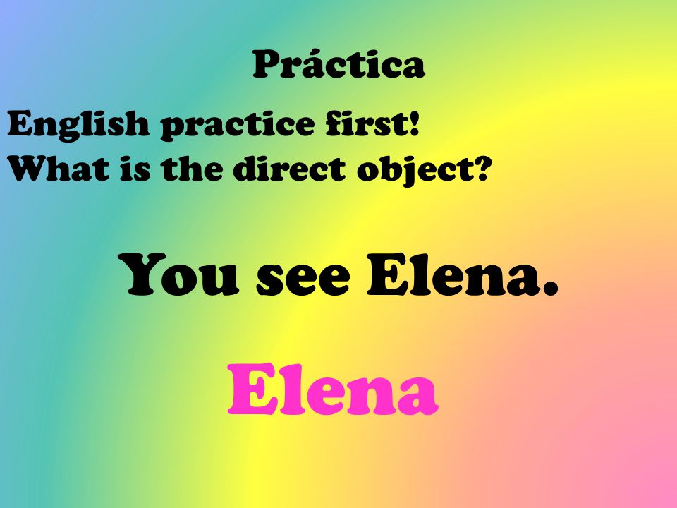 Elena You see Elena. Práctica English practice first!