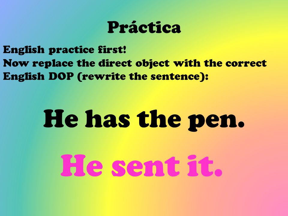 He sent it. He has the pen. Práctica English practice first!