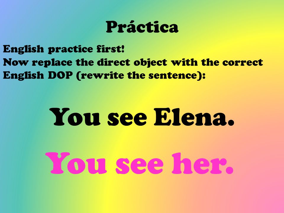 You see her. You see Elena. Práctica English practice first!