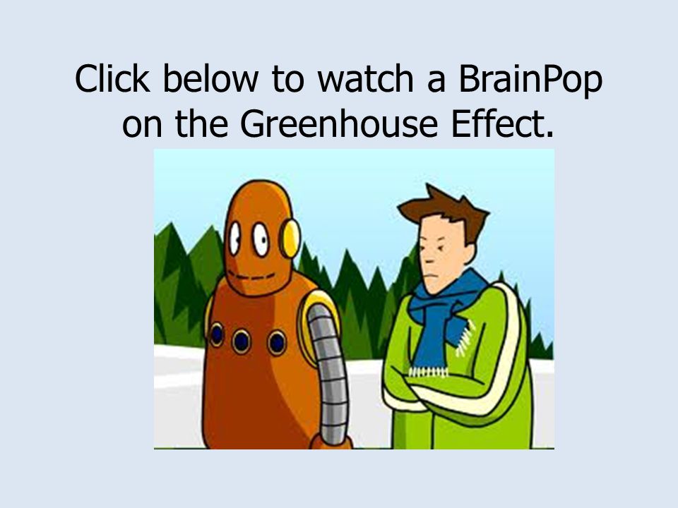 Click below to watch a BrainPop on the Greenhouse Effect.
