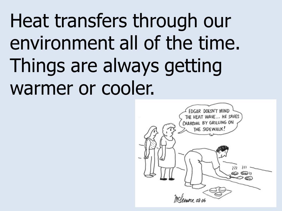 Heat transfers through our environment all of the time