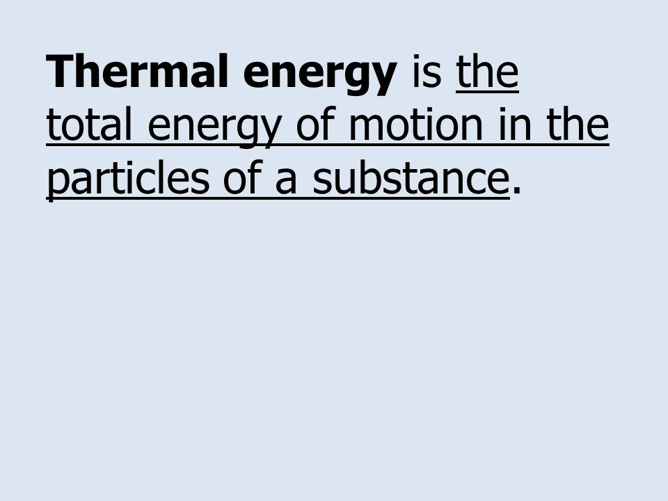 Thermal energy is the total energy of motion in the particles of a substance.