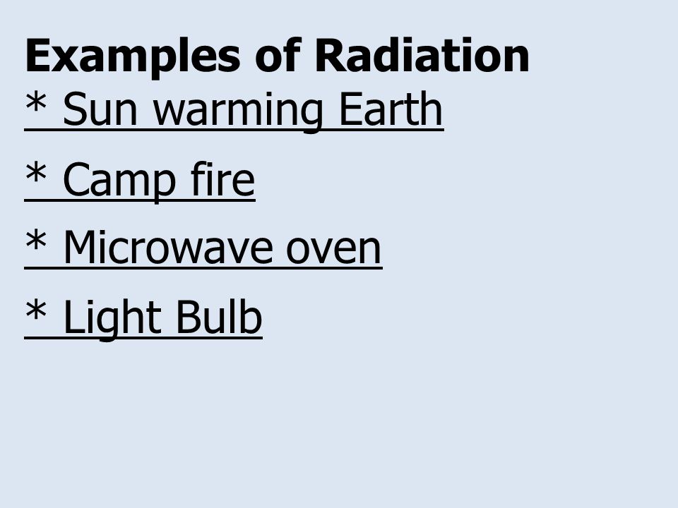 Examples of Radiation * Sun warming Earth * Camp fire * Microwave oven * Light Bulb