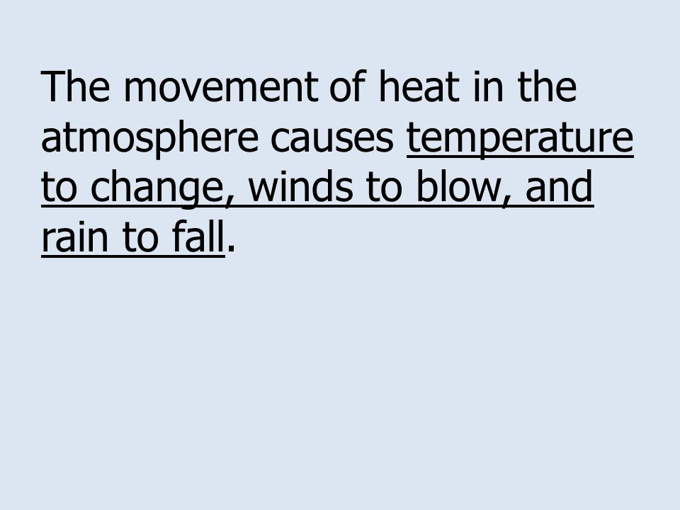 The movement of heat in the atmosphere causes temperature to change, winds to blow, and rain to fall.