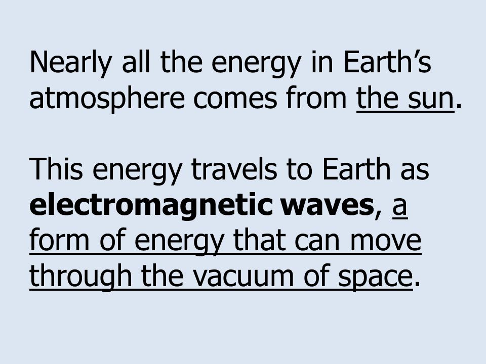 Nearly all the energy in Earth’s atmosphere comes from the sun.