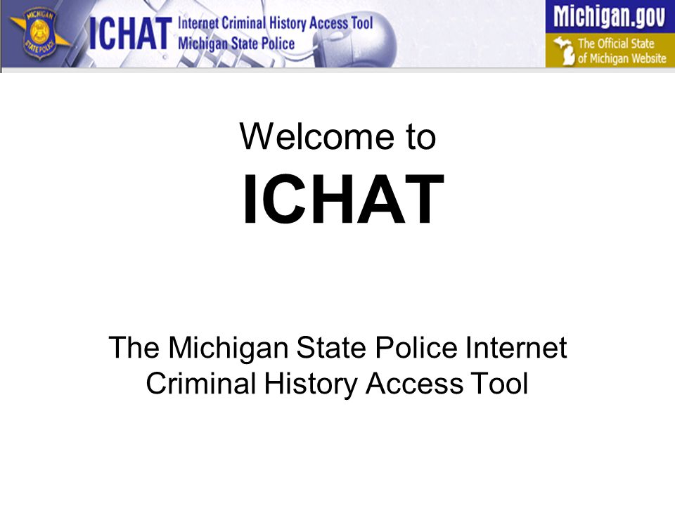 Welcome to ICHAT The Michigan State Police Internet Criminal History Access Tool