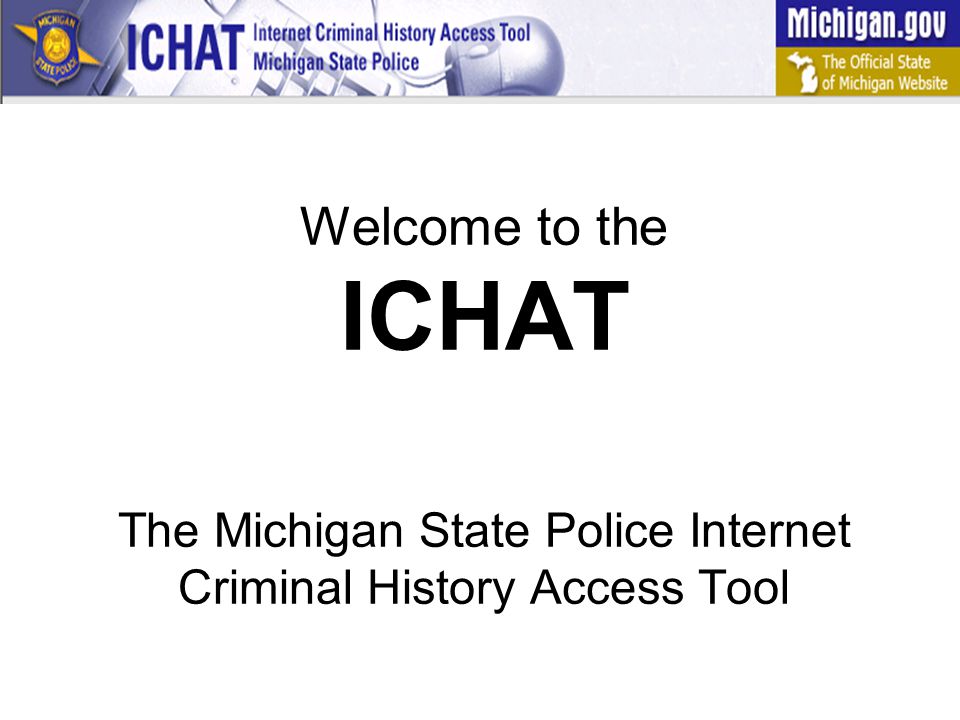 Welcome to the ICHAT The Michigan State Police Internet Criminal History Access Tool