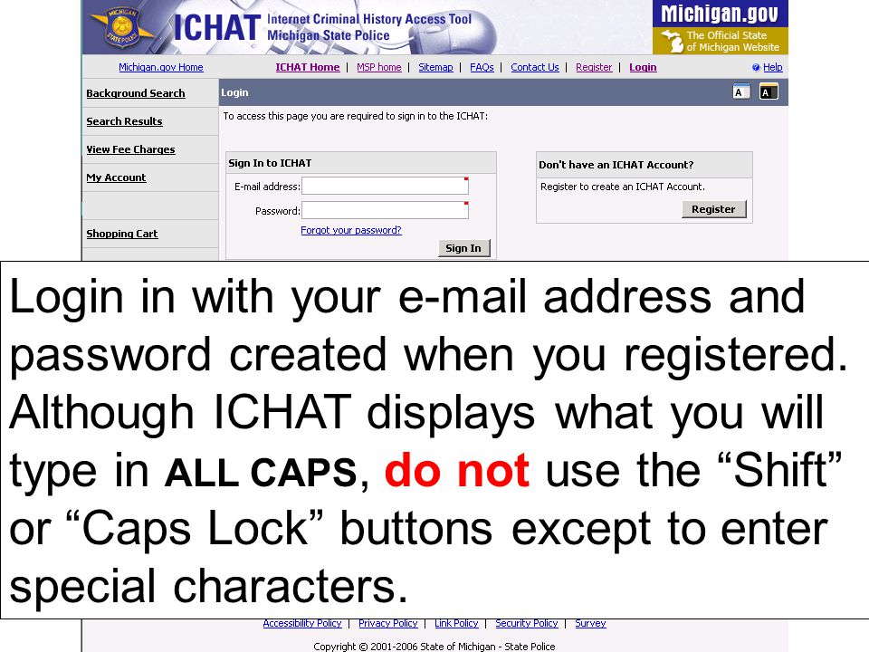 Login in with your  address and password created when you registered. Although ICHAT displays what you will type in ALL CAPS, do not use the Shift or Caps Lock buttons except to enter special characters.