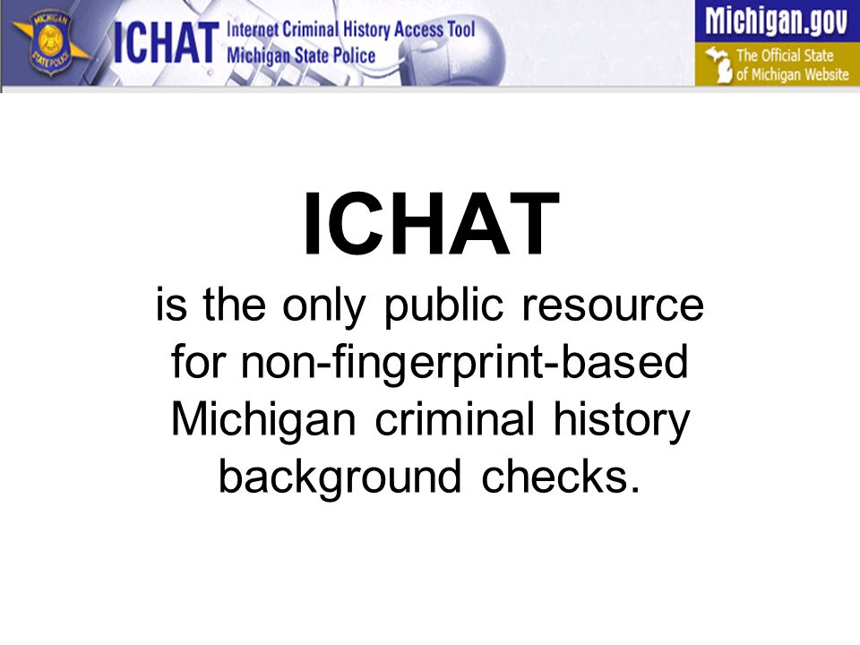 ICHAT is the only public resource for non-fingerprint-based Michigan criminal history background checks.