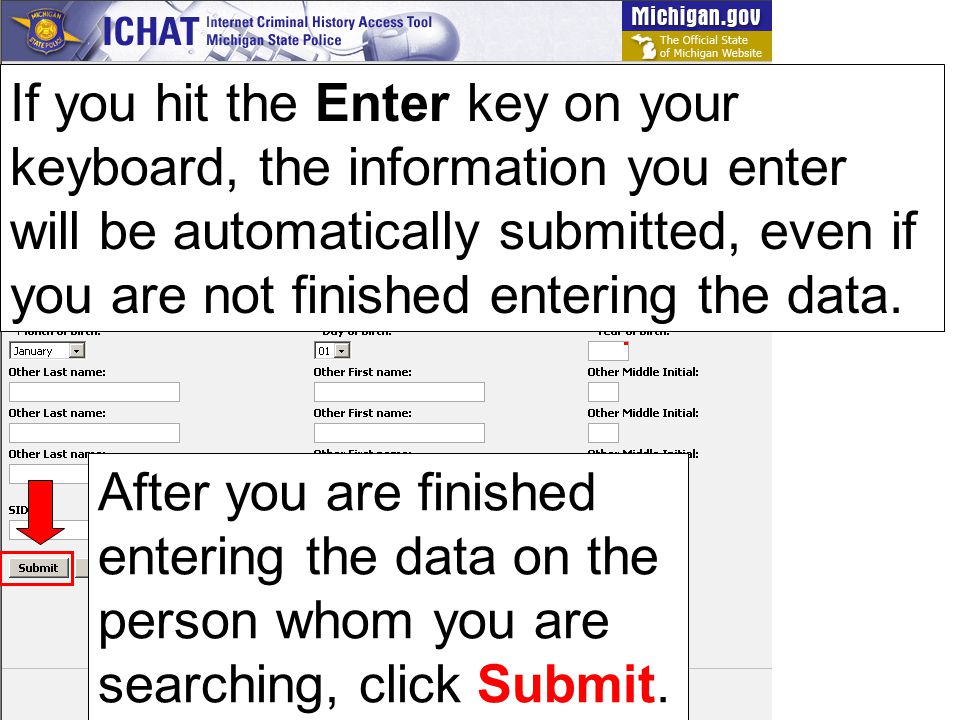 If you hit the Enter key on your keyboard, the information you enter will be automatically submitted, even if you are not finished entering the data.