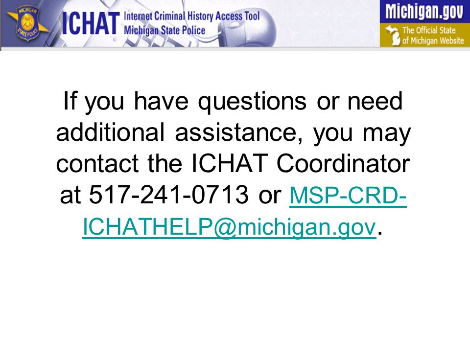 If you have questions or need additional assistance, you may contact the ICHAT Coordinator at or