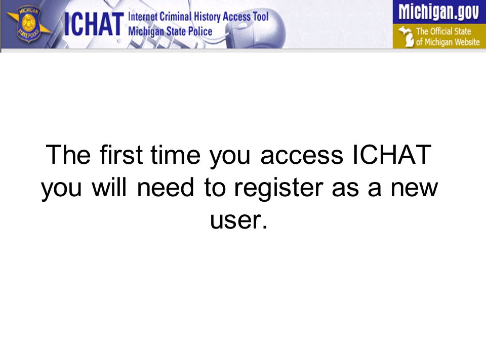 The first time you access ICHAT you will need to register as a new user.