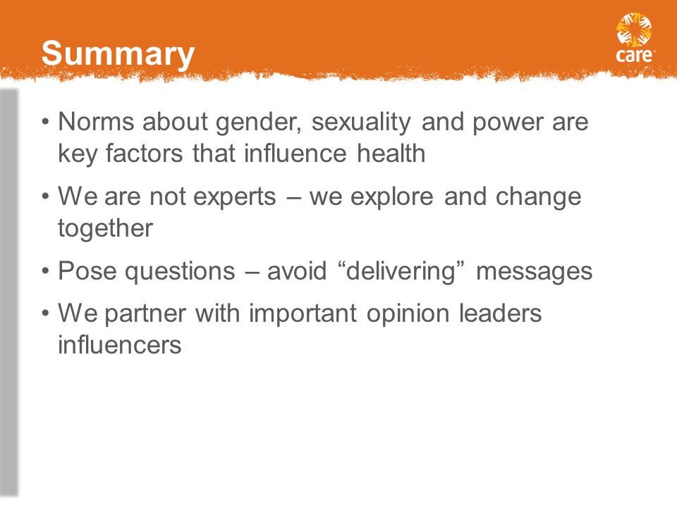 Summary Norms about gender, sexuality and power are key factors that influence health. We are not experts – we explore and change together.