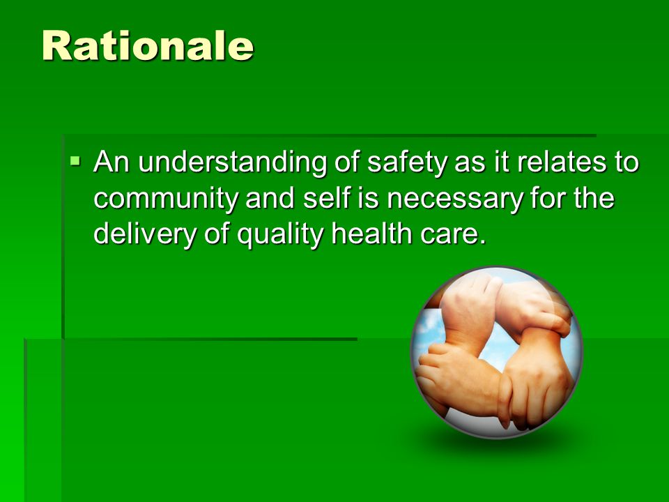 Rationale An understanding of safety as it relates to community and self is necessary for the delivery of quality health care.