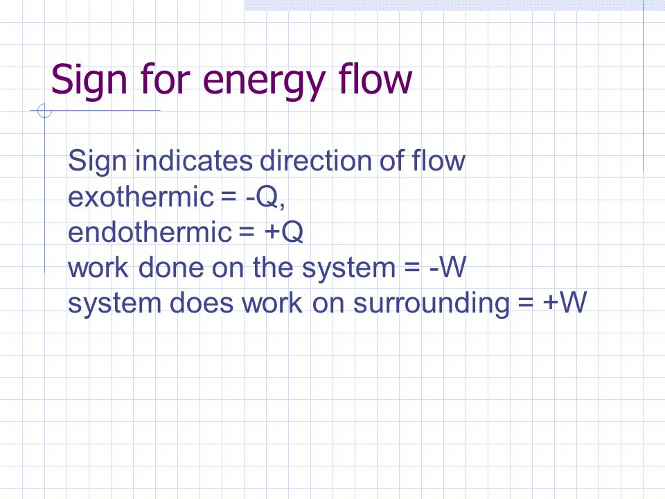 Sign for energy flow Sign indicates direction of flow exothermic = -Q,