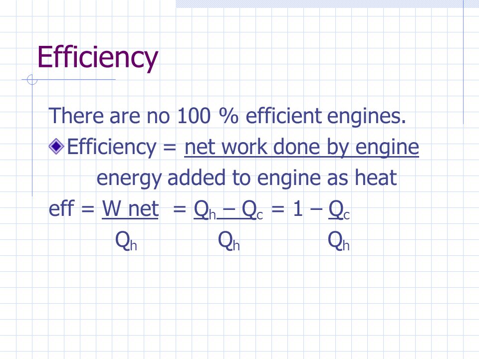 Efficiency There are no 100 % efficient engines.