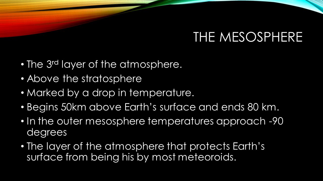 The mesosphere The 3rd layer of the atmosphere. Above the stratosphere