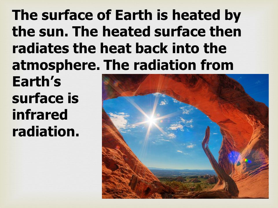 The surface of Earth is heated by the sun