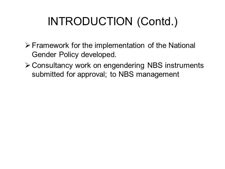 INTRODUCTION (Contd.) Framework for the implementation of the National Gender Policy developed.