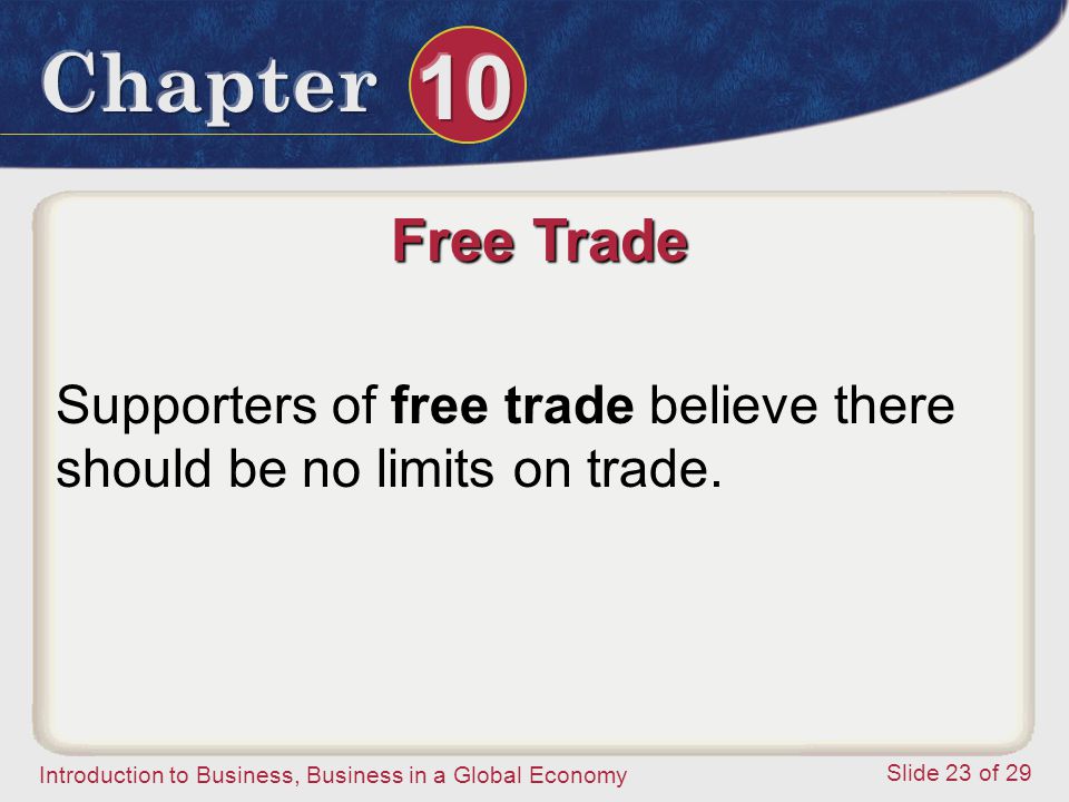Free Trade Supporters of free trade believe there should be no limits on trade.