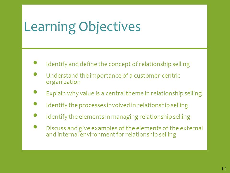 Learning Objectives Identify and define the concept of relationship selling. Understand the importance of a customer-centric organization.