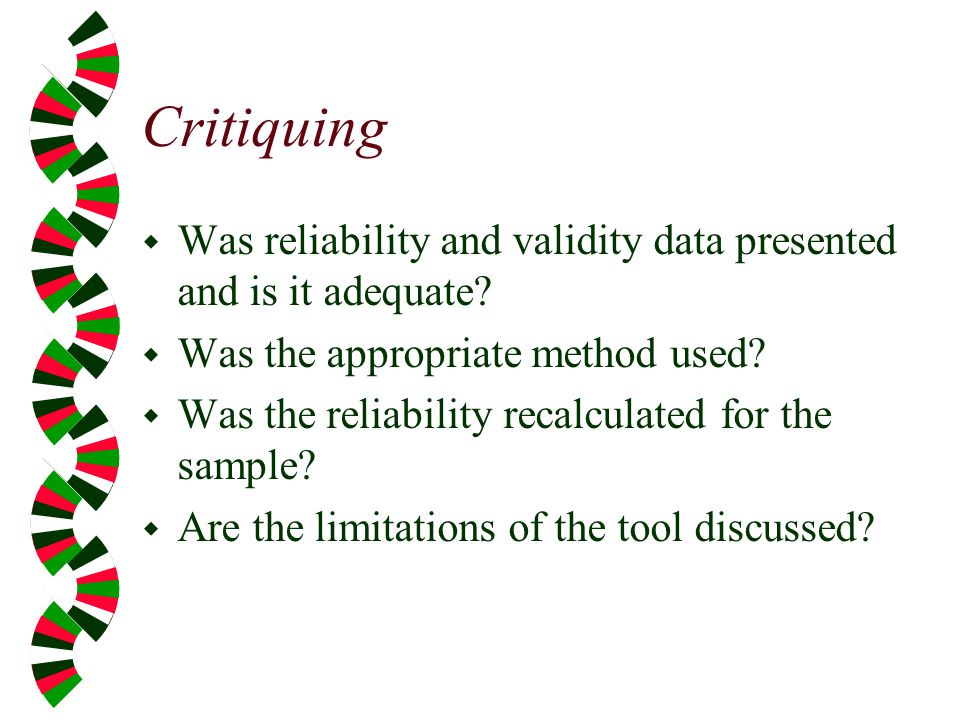 Critiquing Was reliability and validity data presented and is it adequate Was the appropriate method used