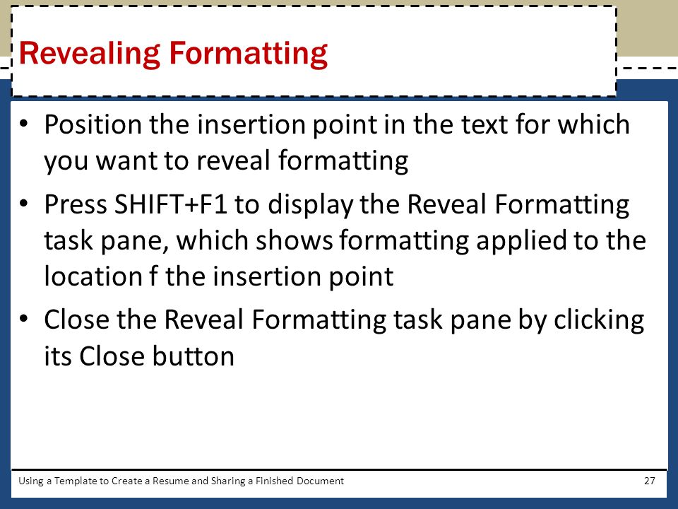 Revealing Formatting Position the insertion point in the text for which you want to reveal formatting.