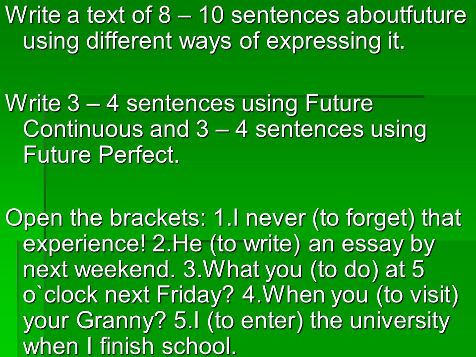 Write a text of 8 – 10 sentences aboutfuture using different ways of expressing it.