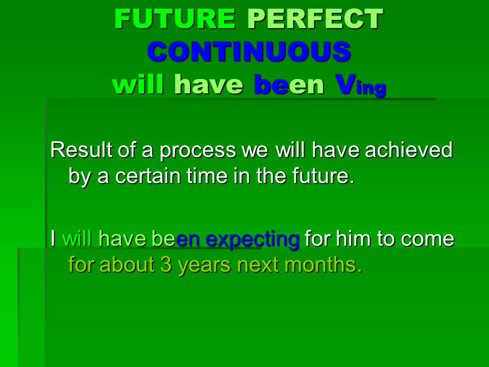 FUTURE PERFECT CONTINUOUS will have been Ving