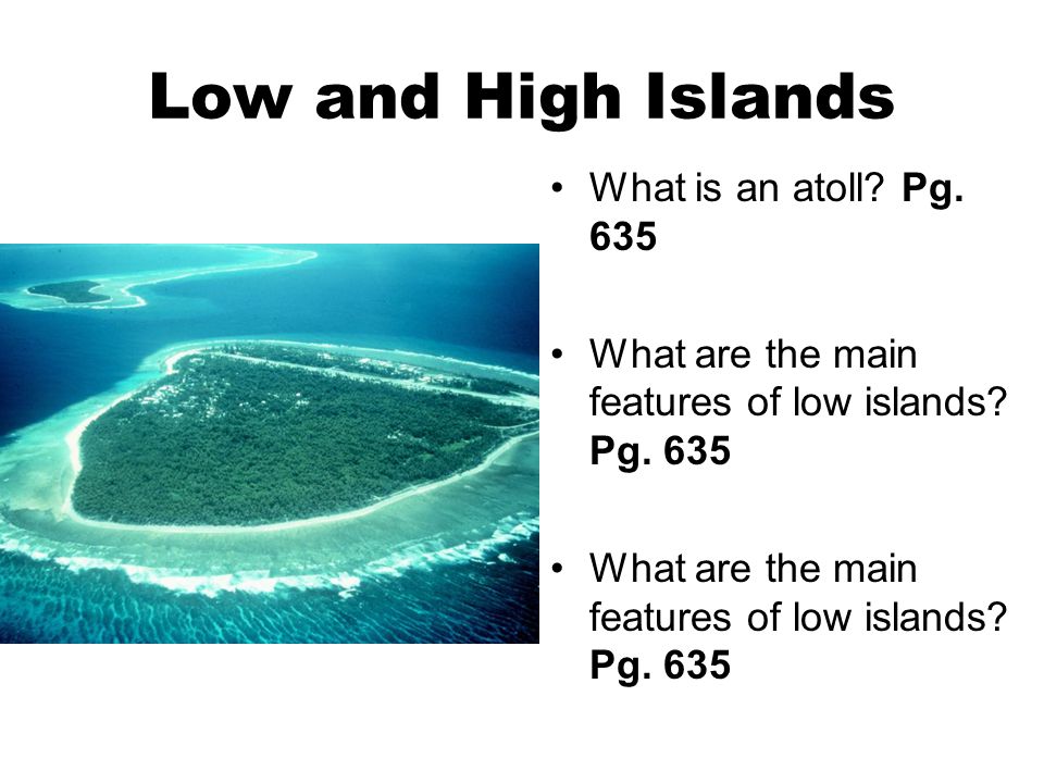 Low and High Islands What is an atoll Pg. 635