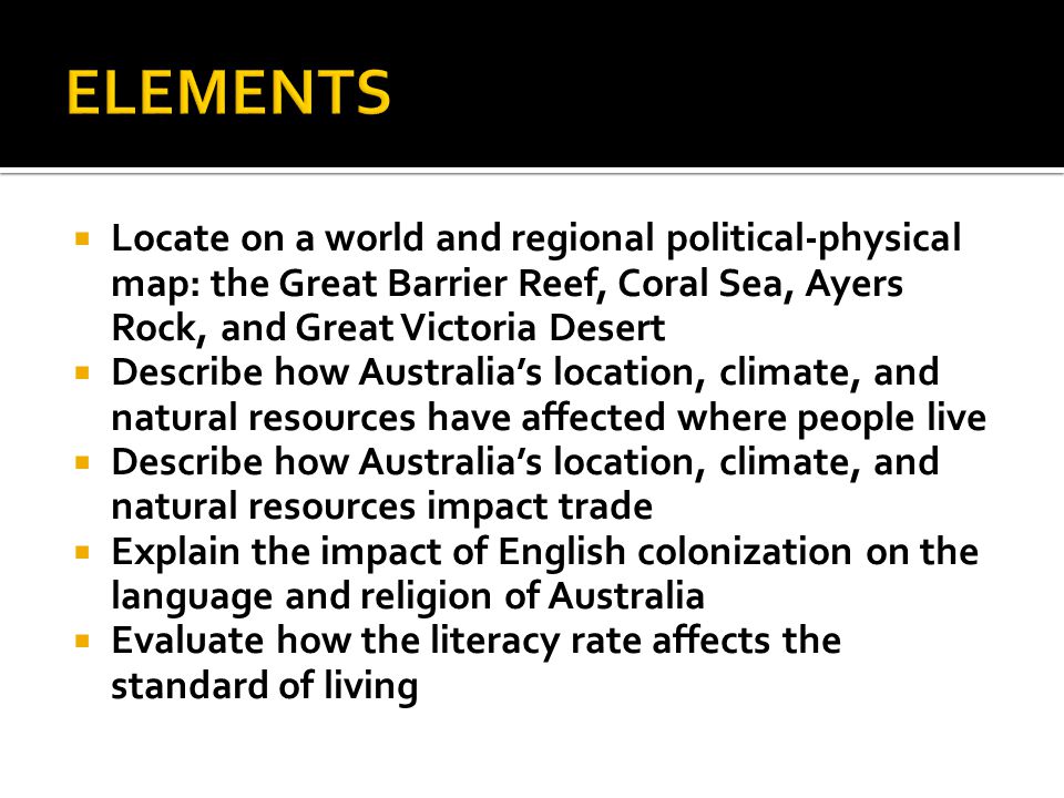 ELEMENTS Locate on a world and regional political-physical map: the Great Barrier Reef, Coral Sea, Ayers Rock, and Great Victoria Desert.