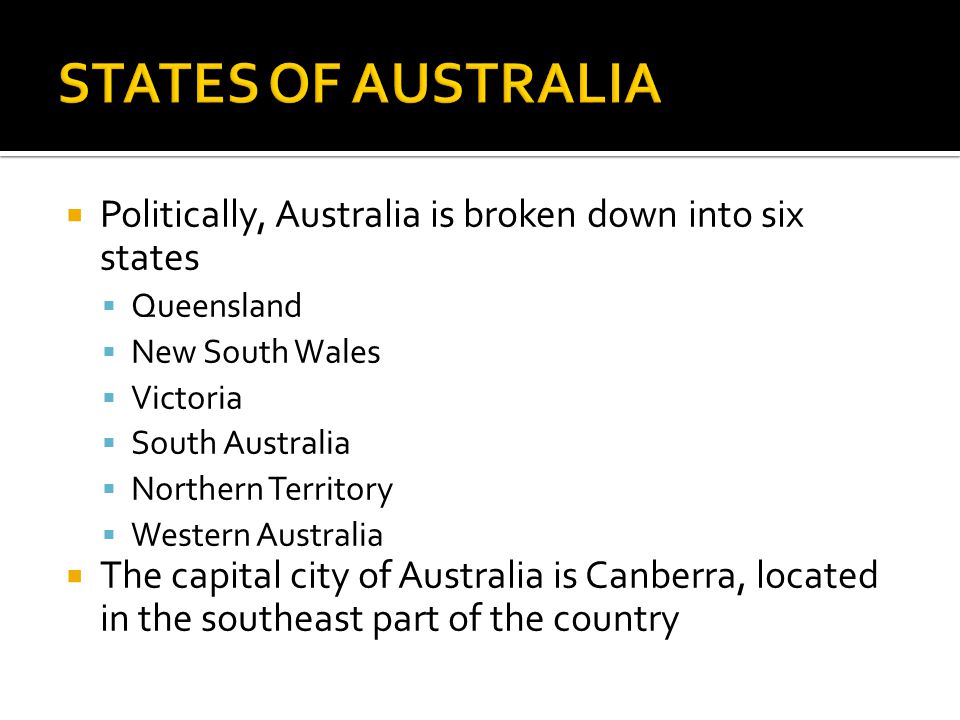 STATES OF AUSTRALIA Politically, Australia is broken down into six states. Queensland. New South Wales.