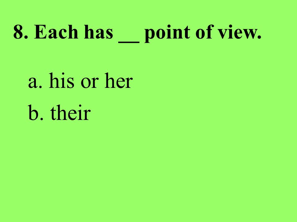 8. Each has __ point of view.