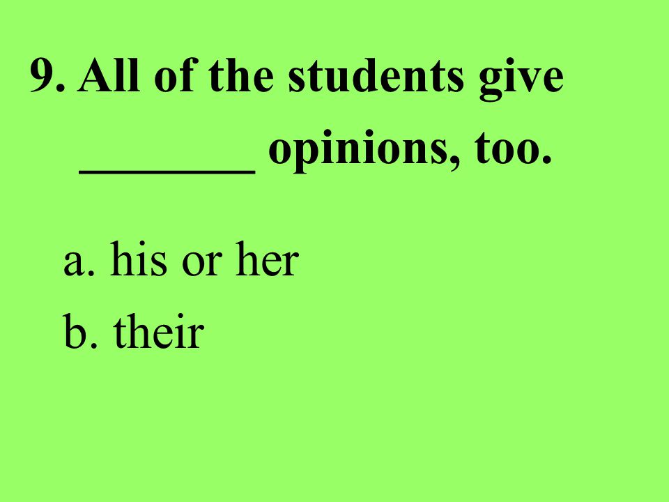 9. All of the students give _______ opinions, too.