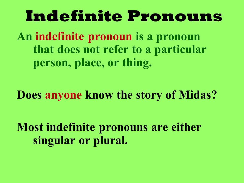 Indefinite Pronouns An indefinite pronoun is a pronoun that does not refer to a particular person, place, or thing.