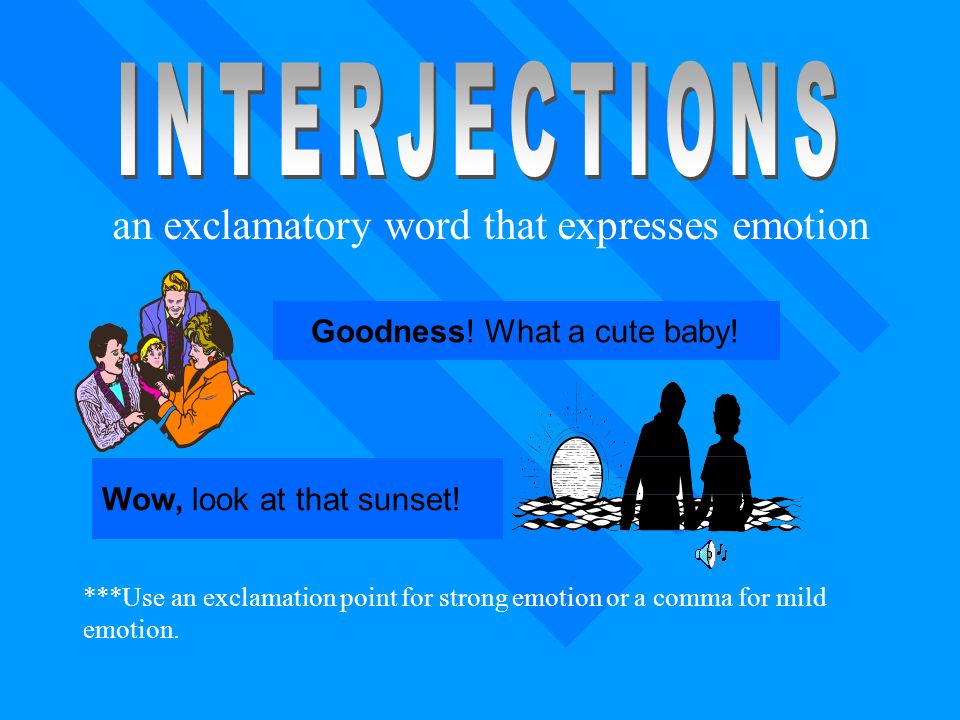 INTERJECTIONS an exclamatory word that expresses emotion