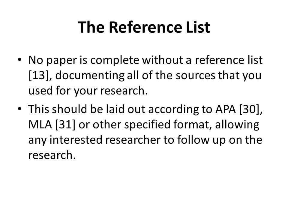 The Reference List No paper is complete without a reference list [13], documenting all of the sources that you used for your research.