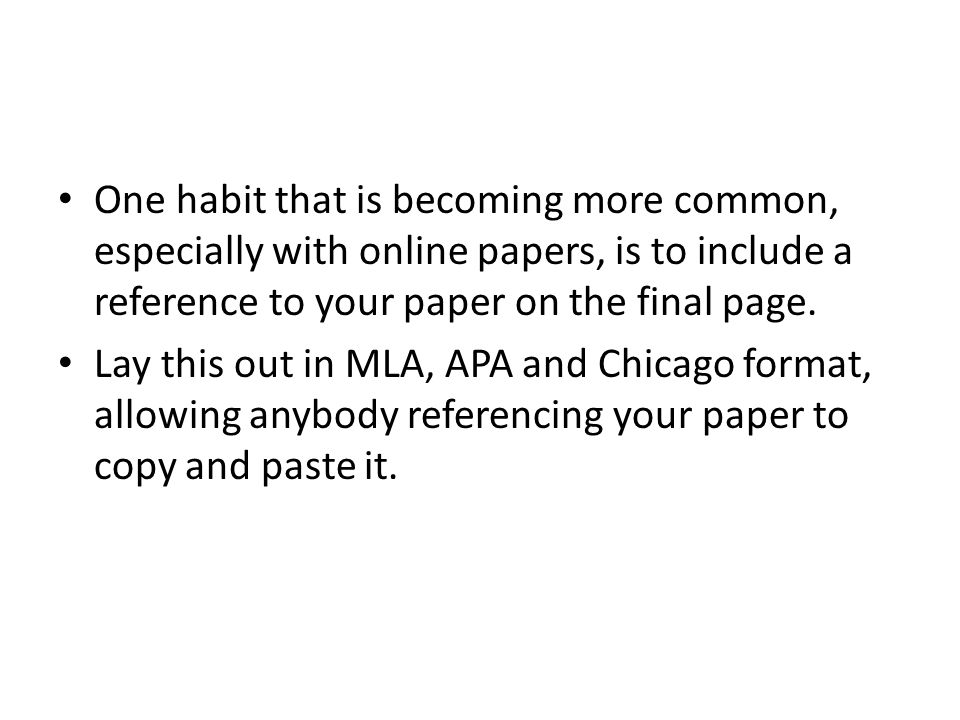 One habit that is becoming more common, especially with online papers, is to include a reference to your paper on the final page.
