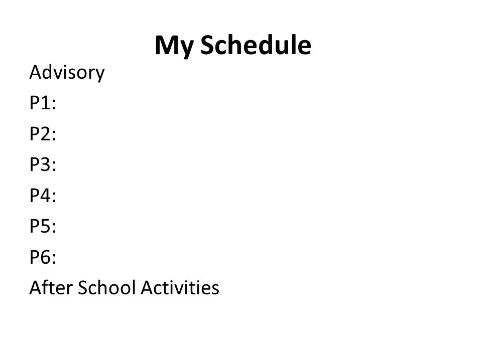 My Schedule Advisory P1: P2: P3: P4: P5: P6: After School Activities