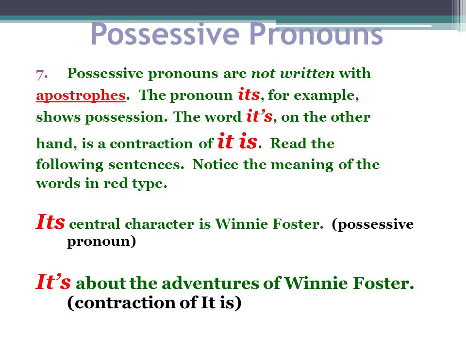 Possessive Pronouns Possessive pronouns are not written with. apostrophes. The pronoun its, for example,